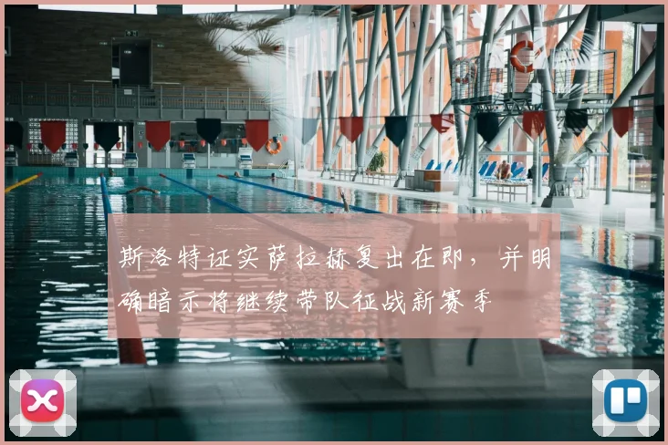 斯洛特证实萨拉赫复出在即,并明确暗示将继续带队征战新赛季